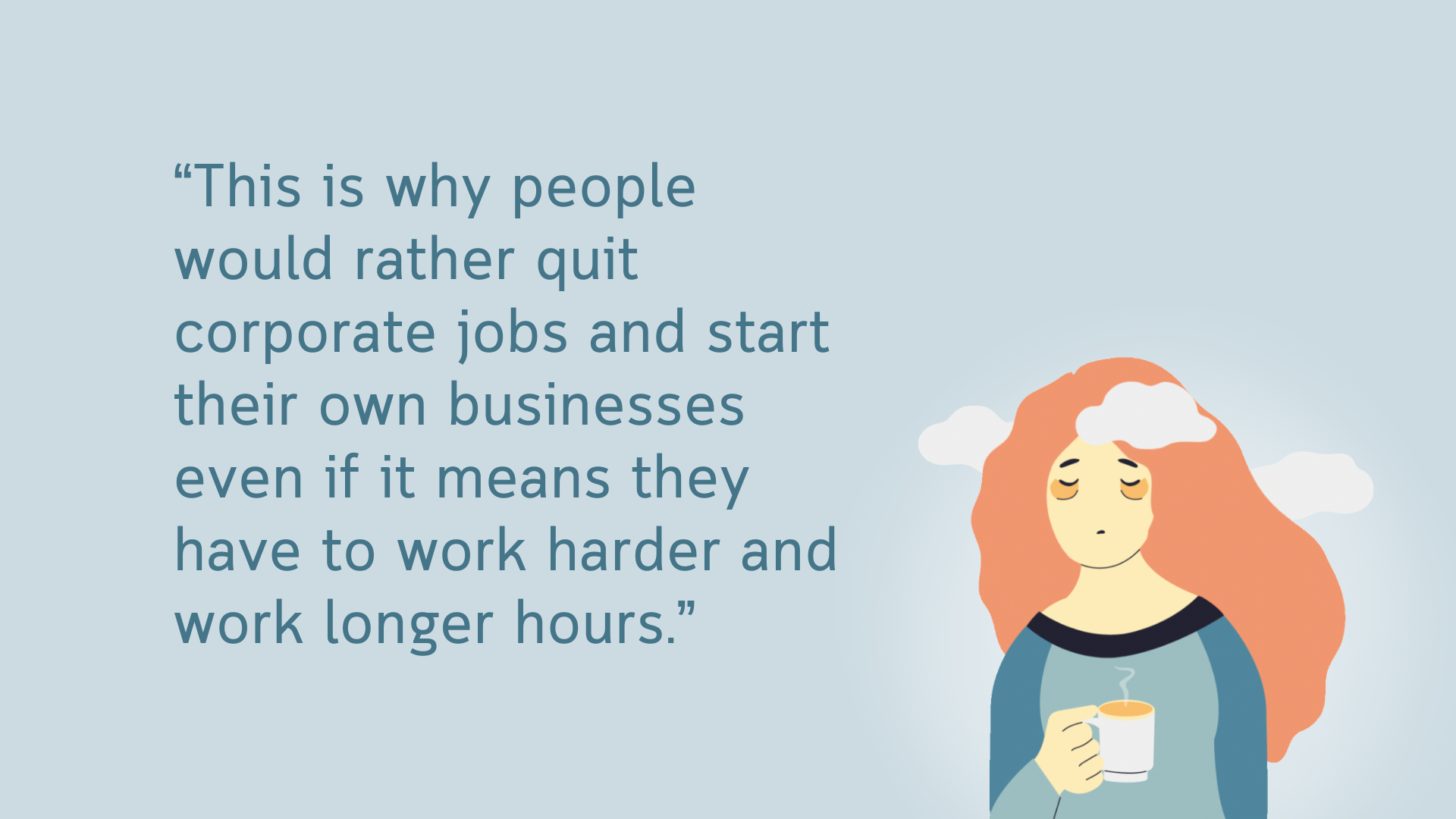 “This is why people would rather quit corporate jobs and start their own businesses even if it means they have to work harder and work longer hours.”