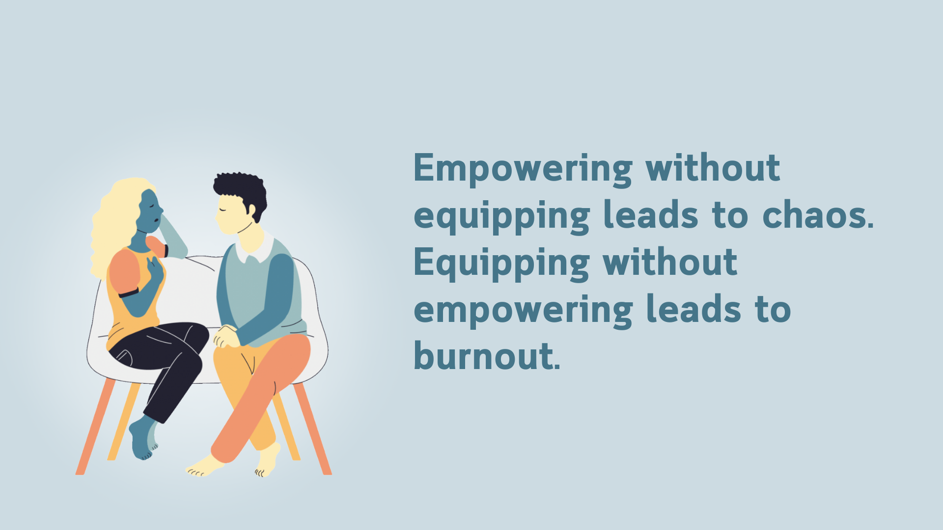 Empowering without equipping leads to chaos. Equipping without empowering leads to burnout.