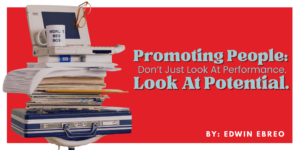 Promoting People: Don’t Just Look At Performance. Look At Potential