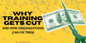 Why Training Gets Cut And How Organizations Can Fix It