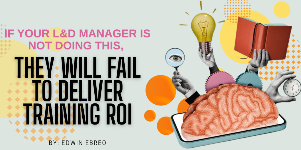 If Your L&D Manager Is Not Doing This, They Will Fail to Deliver Training ROI
